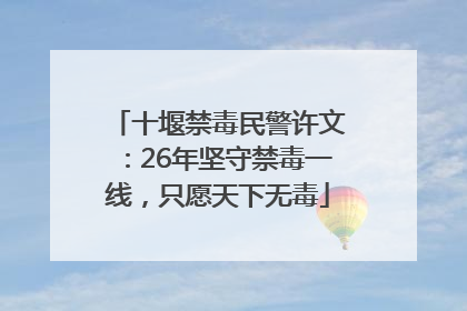 十堰禁毒民警许文：26年坚守禁毒一线，只愿天下无毒