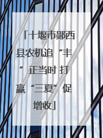 十堰市郧西县农机追“丰”正当时 打赢“三夏”促增收
