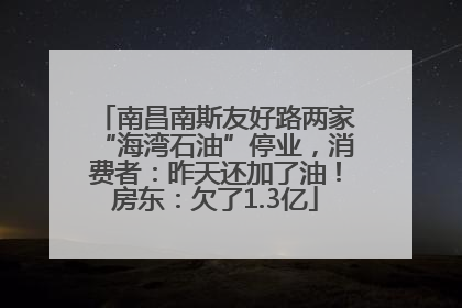南昌南斯友好路两家“海湾石油”停业，消费者：昨天还加了油！房东：欠了1.3亿