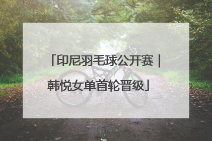 印尼羽毛球公开赛｜韩悦女单首轮晋级