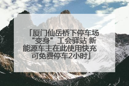 厦门仙岳桥下停车场“变身”工会驿站 新能源车主在此使用快充 可免费停车2小时