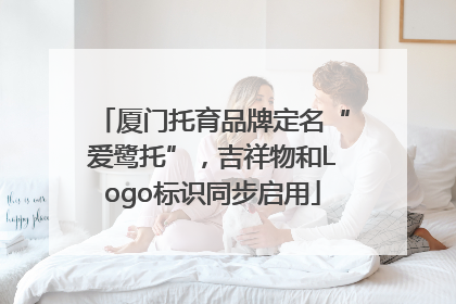 厦门托育品牌定名“爱鹭托”，吉祥物和Logo标识同步启用