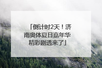 倒计时2天！济南奥体夏日嘉年华精彩剧透来了