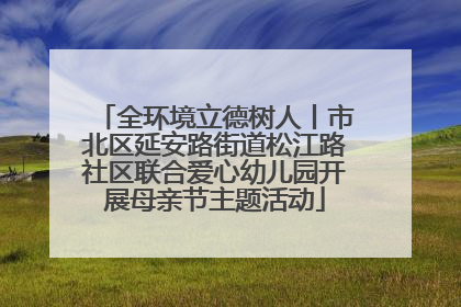 全环境立德树人丨市北区延安路街道松江路社区联合爱心幼儿园开展母亲节主题活动