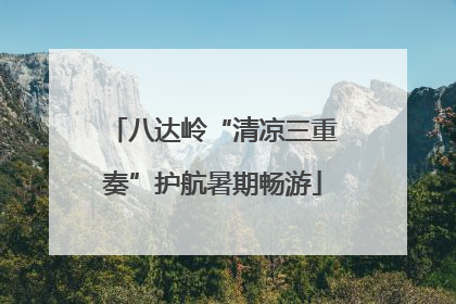 八达岭“清凉三重奏”护航暑期畅游