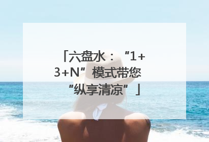 六盘水：“1+3+N”模式带您“纵享清凉”