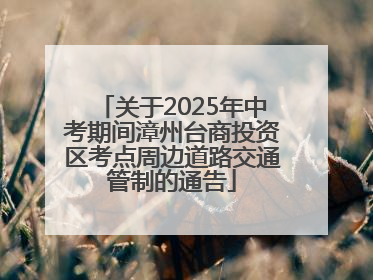 关于2025年中考期间漳州台商投资区考点周边道路交通管制的通告