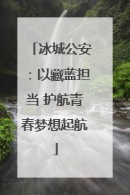 冰城公安：以藏蓝担当 护航青春梦想起航