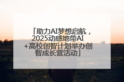 助力AI梦想启航，2025动感地带AI+高校创智计划举办创智成长营活动
