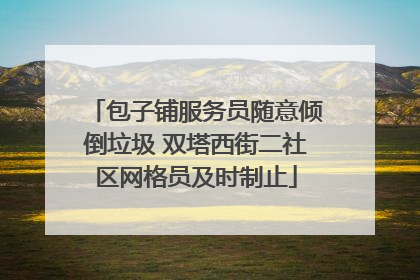 包子铺服务员随意倾倒垃圾 双塔西街二社区网格员及时制止