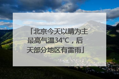 北京今天以晴为主最高气温34℃，后天部分地区有雷雨