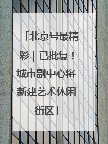 北京号最精彩｜已批复！城市副中心将新建艺术休闲街区