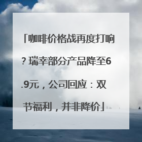 咖啡价格战再度打响？瑞幸部分产品降至6.9元，公司回应：双节福利，并非降价