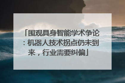 围观具身智能学术争论：机器人技术拐点仍未到来，行业需要纠偏