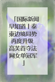 国际新闻早知道丨泰柬边境局势再度升级 高芙首夺法网女单冠军