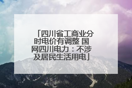 四川省工商业分时电价有调整 国网四川电力：不涉及居民生活用电