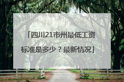 四川21市州最低工资标准是多少？最新情况
