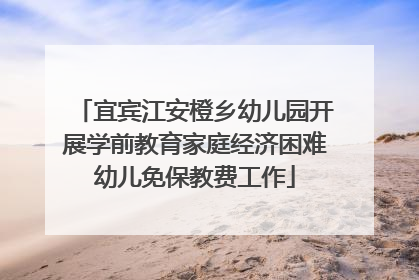 宜宾江安橙乡幼儿园开展学前教育家庭经济困难幼儿免保教费工作