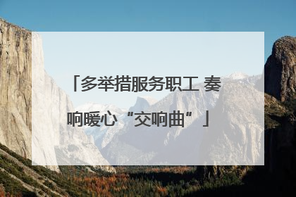 多举措服务职工 奏响暖心“交响曲”