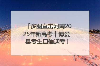 多图直击河南2025年新高考｜博爱县考生自信迎考