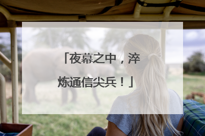 夜幕之中，淬炼通信尖兵！