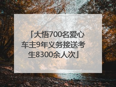 大悟700名爱心车主9年义务接送考生8300余人次