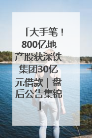 大手笔！800亿地产股获深铁集团30亿元借款｜盘后公告集锦