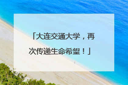 大连交通大学，再次传递生命希望！