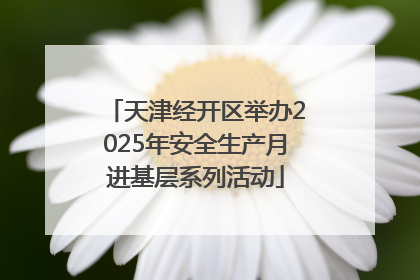 天津经开区举办2025年安全生产月进基层系列活动