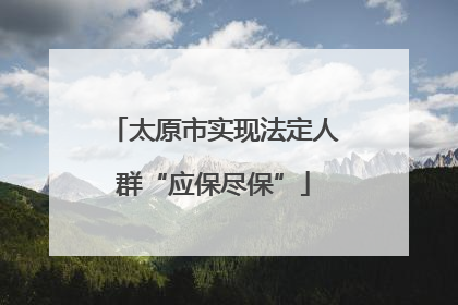 太原市实现法定人群“应保尽保”