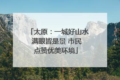 太原：一城好山水 满眼皆是景 市民点赞优美环境