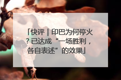快评｜印巴为何停火？已达成“一场胜利，各自表述”的效果