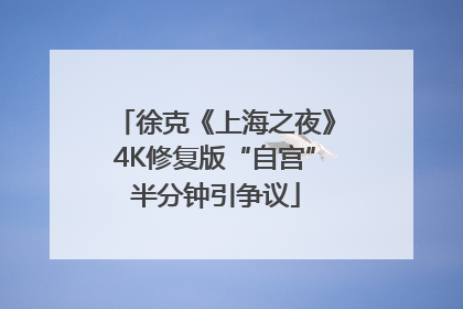 徐克《上海之夜》4K修复版“自宫”半分钟引争议