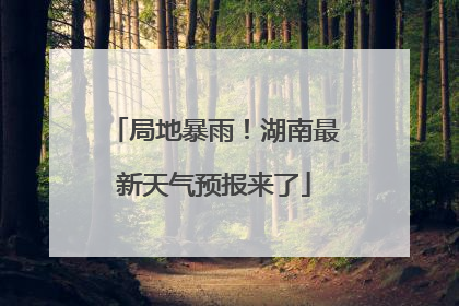 局地暴雨！湖南最新天气预报来了