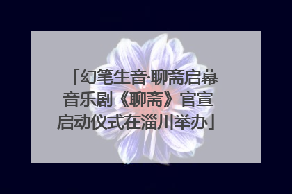 幻笔生音·聊斋启幕 音乐剧《聊斋》官宣启动仪式在淄川举办