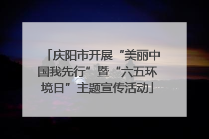 庆阳市开展“美丽中国我先行”暨“六五环境日”主题宣传活动