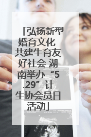 弘扬新型婚育文化 共建生育友好社会 湖南举办“5.29”计生协会员日活动