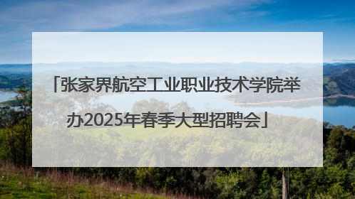 张家界航空工业职业技术学院举办2025年春季大型招聘会