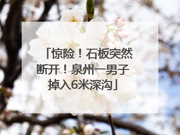 惊险！石板突然断开！泉州一男子掉入6米深沟