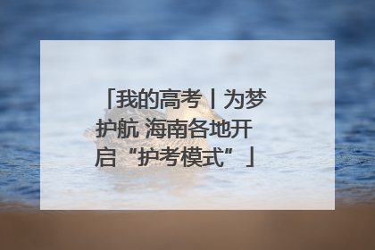 我的高考丨为梦护航 海南各地开启“护考模式”