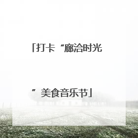 打卡“廊洽时光”美食音乐节