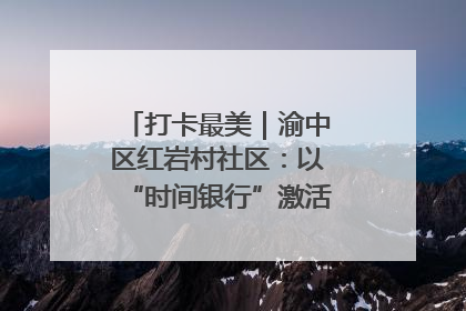 打卡最美｜渝中区红岩村社区：以“时间银行”激活垃圾分类新动能