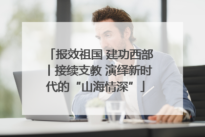 报效祖国 建功西部丨接续支教 演绎新时代的“山海情深”