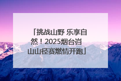 挑战山野 乐享自然！2025烟台岿山山径赛燃情开跑