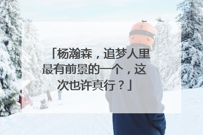 杨瀚森，追梦人里最有前景的一个，这次也许真行？