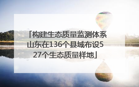 构建生态质量监测体系 山东在136个县域布设527个生态质量样地