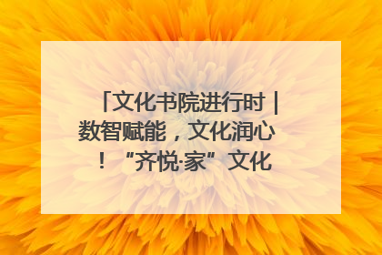 文化书院进行时｜数智赋能，文化润心！“齐悦·家”文化书院超有料