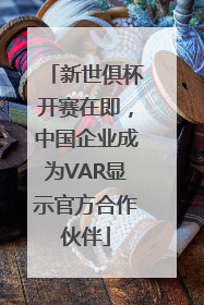 新世俱杯开赛在即，中国企业成为VAR显示官方合作伙伴