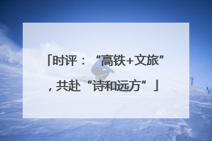 时评：“高铁+文旅”，共赴“诗和远方”