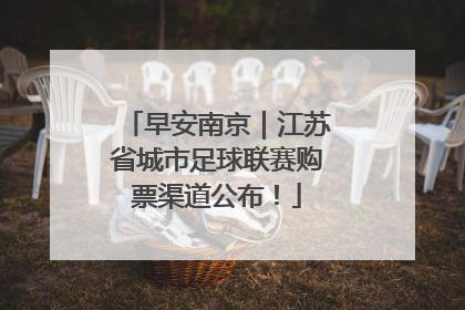 早安南京｜江苏省城市足球联赛购票渠道公布！